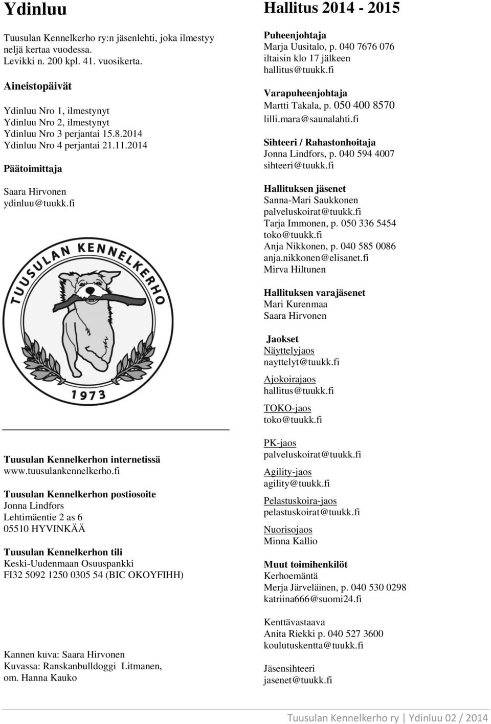 fi Hallitus 2014-2015 Puheenjohtaja Marja Uusitalo, p. 040 7676 076 iltaisin klo 17 jälkeen hallitus@tuukk.fi Varapuheenjohtaja Martti Takala, p. 050 400 8570 lilli.mara@saunalahti.