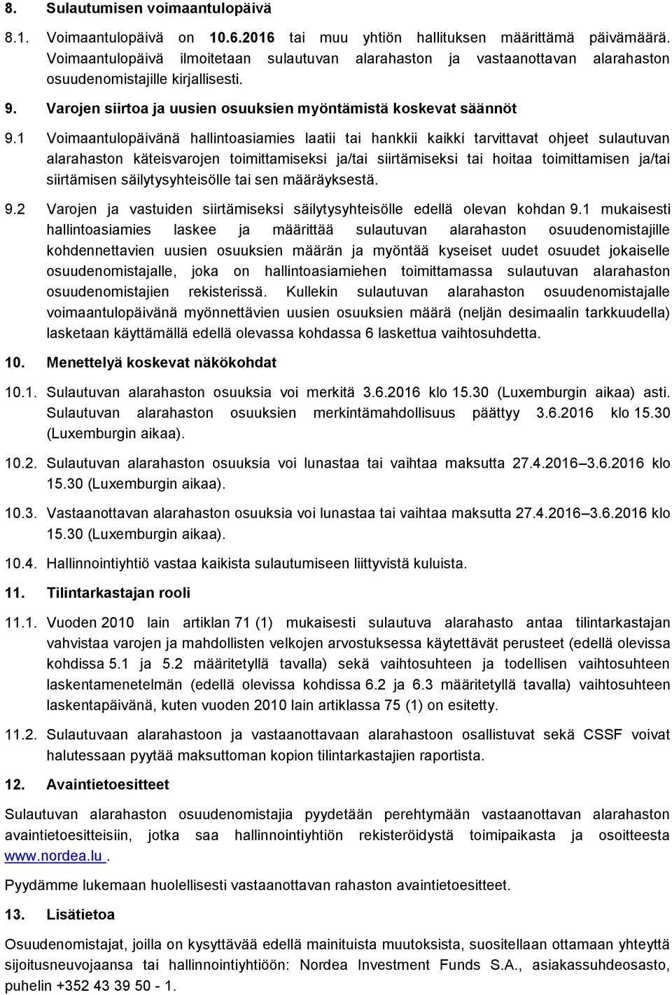 1 Voimaantulopäivänä hallintoasiamies laatii tai hankkii kaikki tarvittavat ohjeet sulautuvan alarahaston käteisvarojen toimittamiseksi ja/tai siirtämiseksi tai hoitaa toimittamisen ja/tai