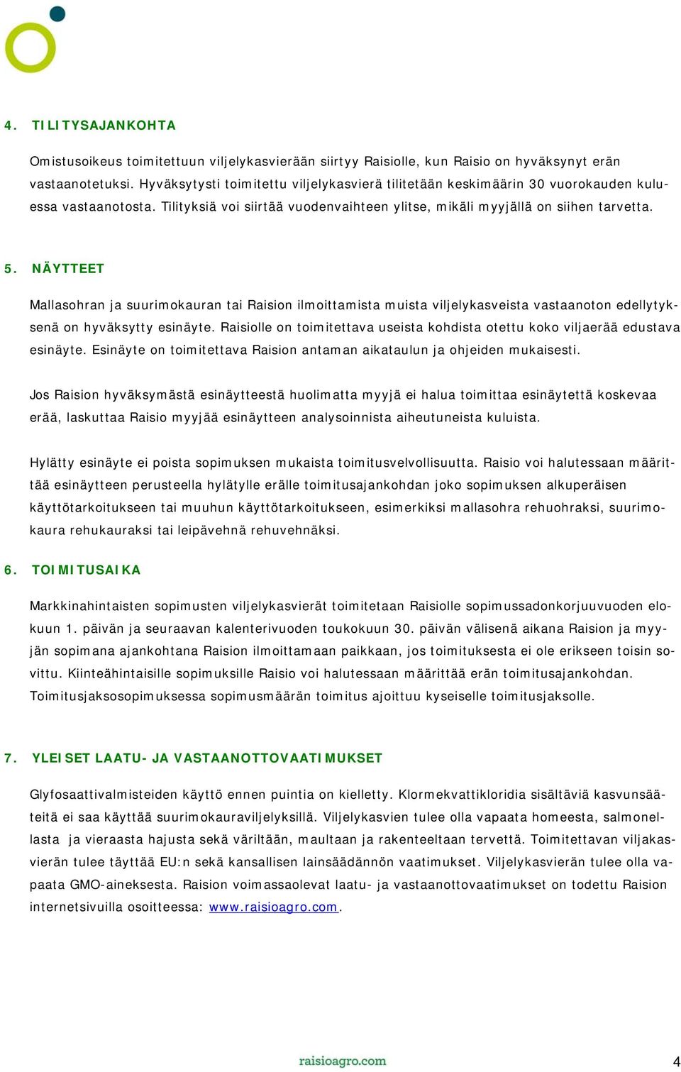 NÄYTTEET Mallasohran ja suurimokauran tai Raision ilmoittamista muista viljelykasveista vastaanoton edellytyksenä on hyväksytty esinäyte.