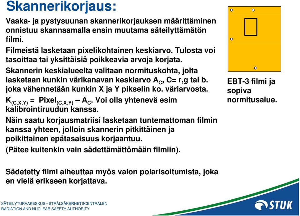 EBT-3 filmi ja joka vähennetään kunkin X ja Y pikselin ko. väriarvosta. sopiva K (C,X,Y) = Pixel (C,X,Y) A C. Voi olla yhtenevä esim normitusalue. kalibrointiruudun kanssa.