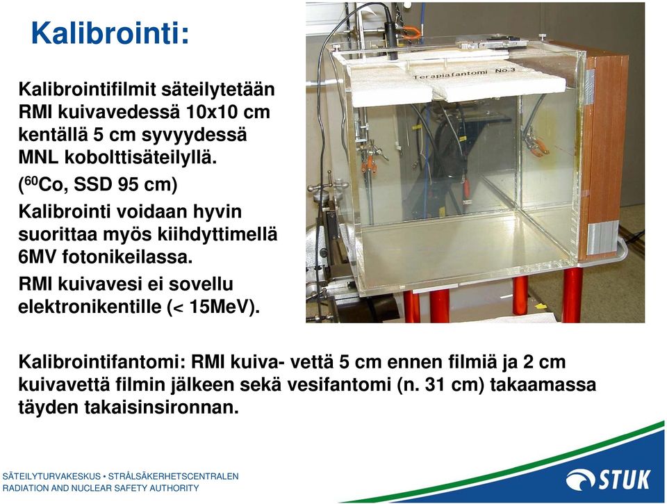 ( 60 Co, SSD 95 cm) Kalibrointi voidaan hyvin suorittaa myös kiihdyttimellä 6MV fotonikeilassa.