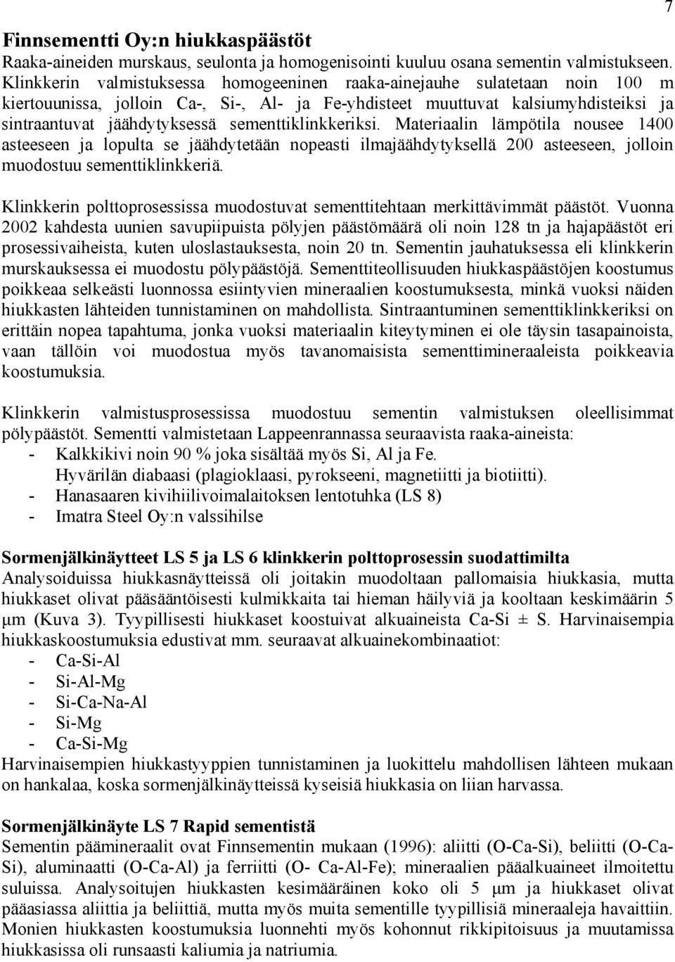 sementtiklinkkeriksi. Materiaalin lämpötila nousee 14 asteeseen ja lopulta se jäähdytetään nopeasti ilmajäähdytyksellä 2 asteeseen, jolloin muodostuu sementtiklinkkeriä.