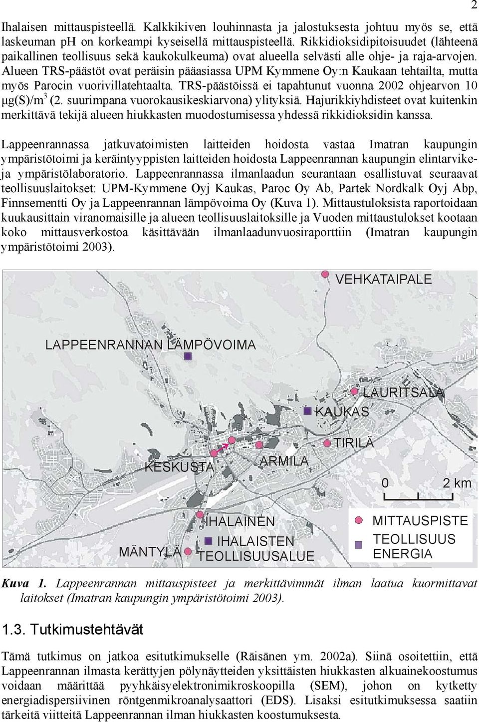 Alueen TRS-päästöt ovat peräisin pääasiassa UPM Kymmene Oy:n Kaukaan tehtailta, mutta myös Parocin vuorivillatehtaalta. TRS-päästöissä ei tapahtunut vuonna 22 ohjearvon 1 µg(s)/m 3 (2.
