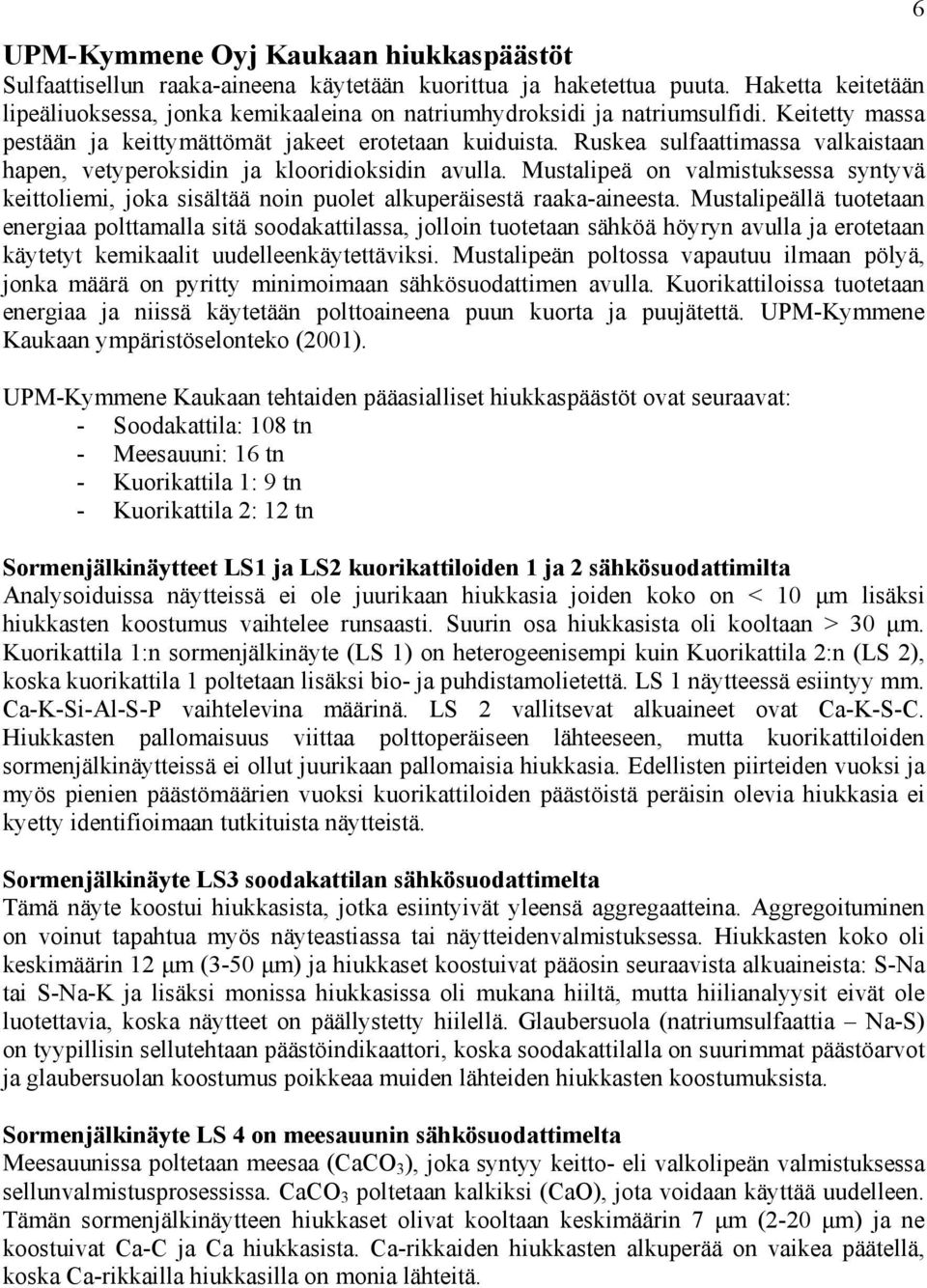 Ruskea sulfaattimassa valkaistaan hapen, vetyperoksidin ja klooridioksidin avulla. Mustalipeä on valmistuksessa syntyvä keittoliemi, joka sisältää noin puolet alkuperäisestä raaka-aineesta.