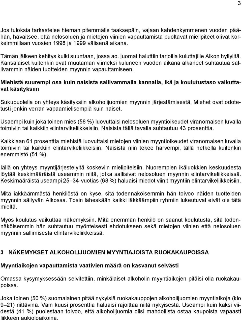 Kansalaiset kuitenkin ovat muutaman viimeksi kuluneen vuoden aikana alkaneet suhtautua sallivammin näiden tuotteiden myynnin vapauttamiseen.