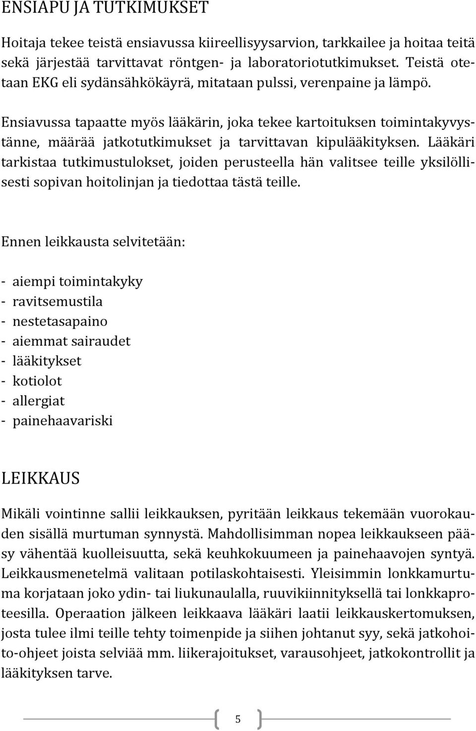 Ensiavussa tapaatte myös lääkärin, joka tekee kartoituksen toimintakyvystänne, määrää jatkotutkimukset ja tarvittavan kipulääkityksen.