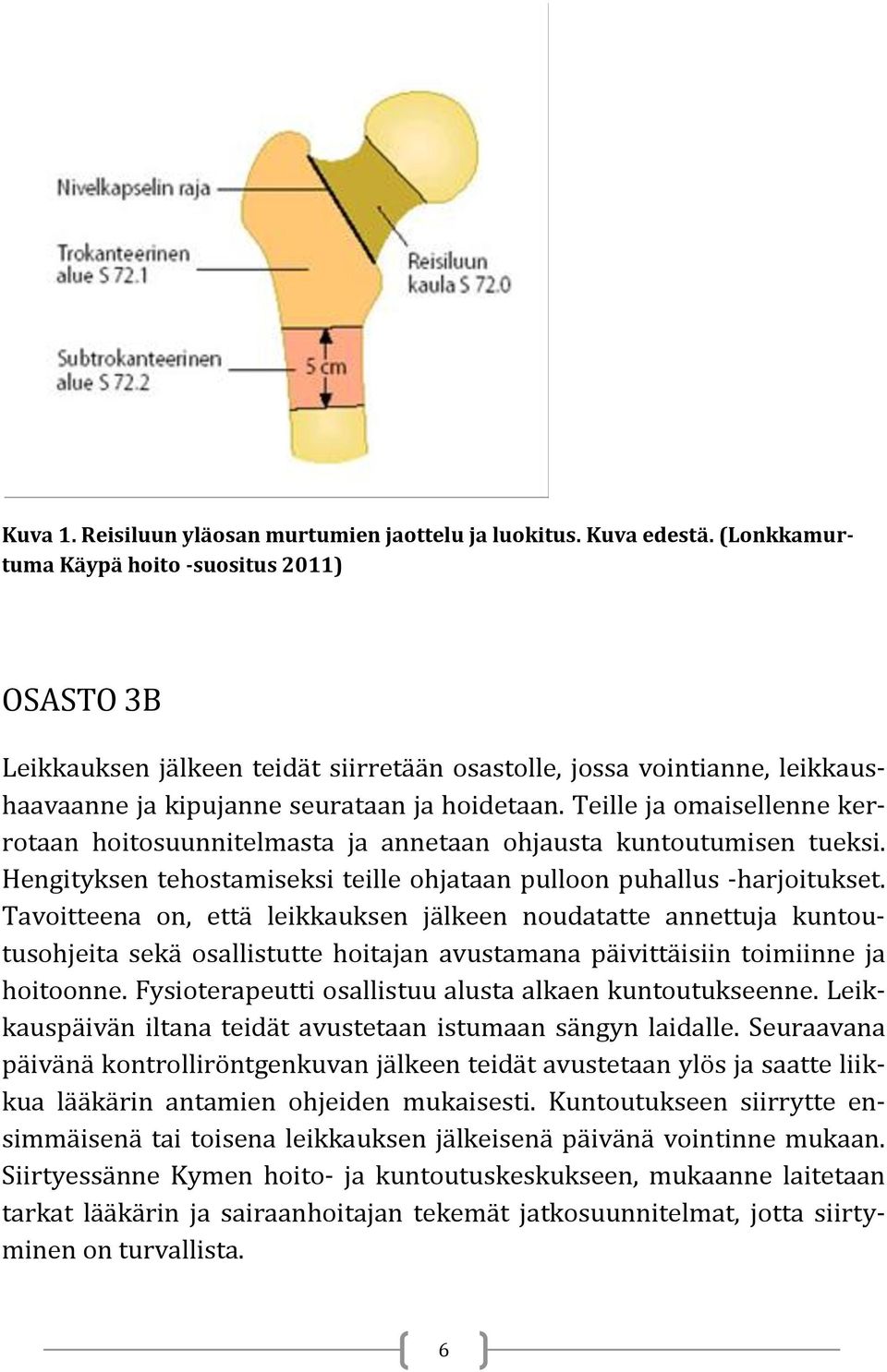 Teille ja omaisellenne kerrotaan hoitosuunnitelmasta ja annetaan ohjausta kuntoutumisen tueksi. Hengityksen tehostamiseksi teille ohjataan pulloon puhallus -harjoitukset.