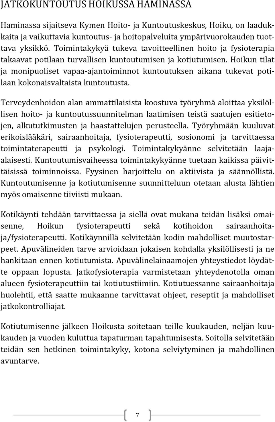 Hoikun tilat ja monipuoliset vapaa-ajantoiminnot kuntoutuksen aikana tukevat potilaan kokonaisvaltaista kuntoutusta.