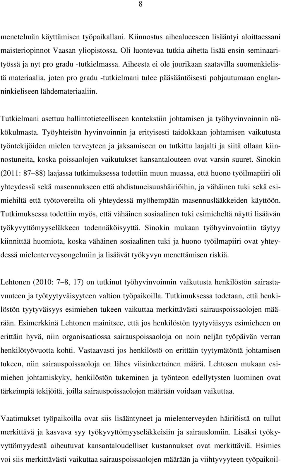 Aiheesta ei ole juurikaan saatavilla suomenkielistä materiaalia, joten pro gradu -tutkielmani tulee pääsääntöisesti pohjautumaan englanninkieliseen lähdemateriaaliin.