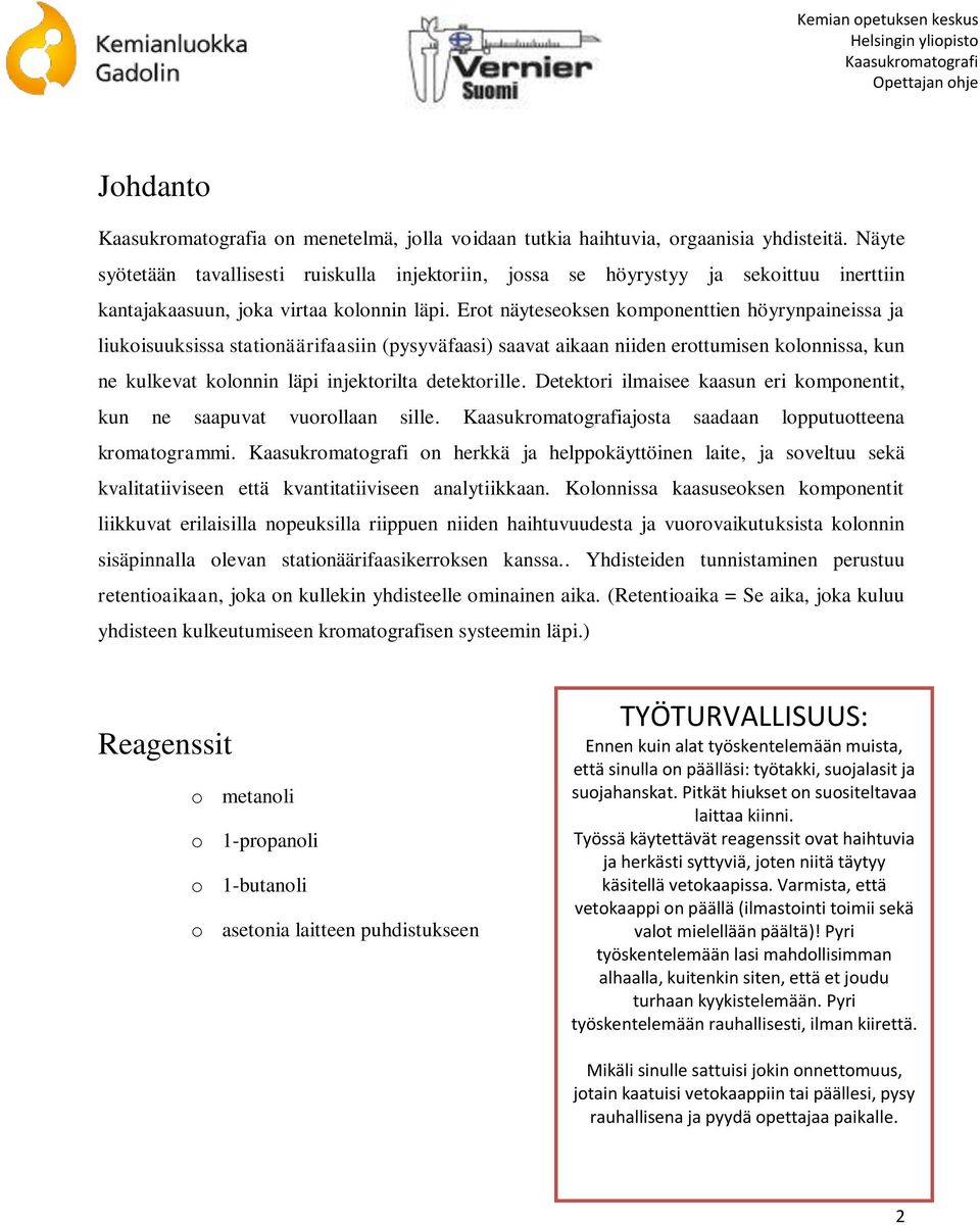 Erot näyteseoksen komponenttien höyrynpaineissa ja liukoisuuksissa stationäärifaasiin (pysyväfaasi) saavat aikaan niiden erottumisen kolonnissa, kun ne kulkevat kolonnin läpi injektorilta