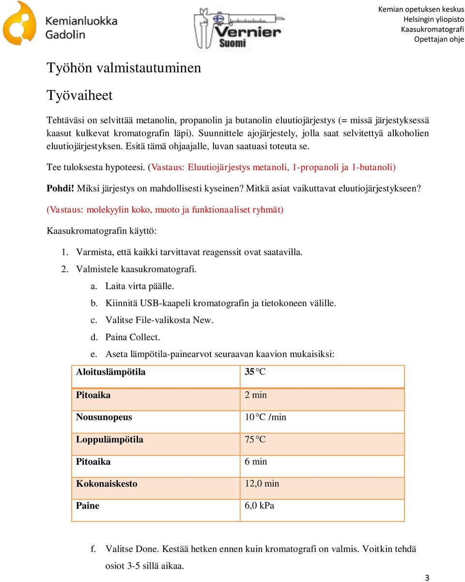 (Vastaus: Eluutiojärjestys metanoli, 1-propanoli ja 1-butanoli) Pohdi! Miksi järjestys on mahdollisesti kyseinen? Mitkä asiat vaikuttavat eluutiojärjestykseen?