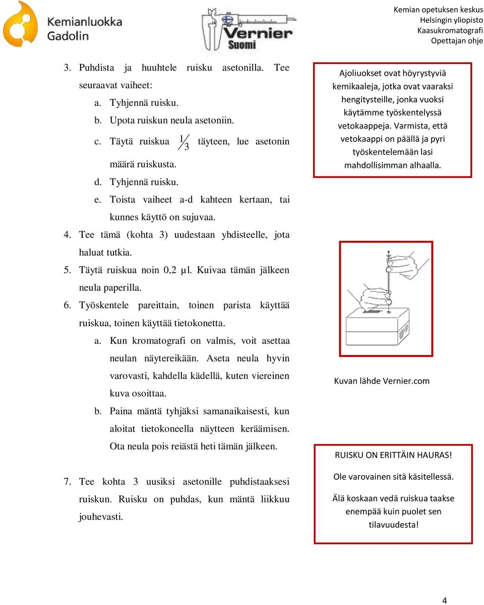 6. Työskentele pareittain, toinen parista käyttää ruiskua, toinen käyttää tietokonetta. a. Kun kromatografi on valmis, voit asettaa neulan näytereikään.