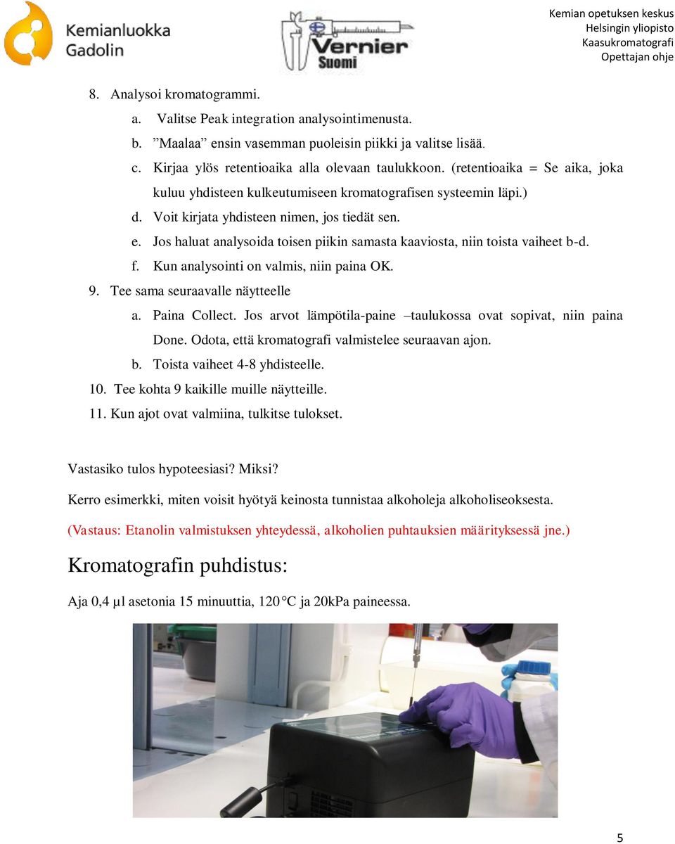 Jos haluat analysoida toisen piikin samasta kaaviosta, niin toista vaiheet b-d. f. Kun analysointi on valmis, niin paina OK. 9. Tee sama seuraavalle näytteelle a. Paina ollect.