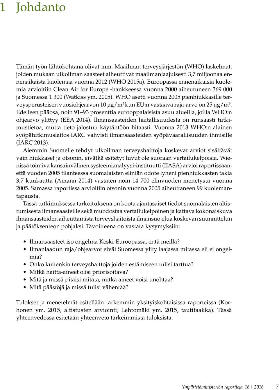 Euroopassa ennenaikaisia kuolemia arvioitiin Clean Air for Europe -hankkeessa vuonna 2000 aiheutuneen 369 000 ja Suomessa 1 300 (Watkiss ym. 2005).