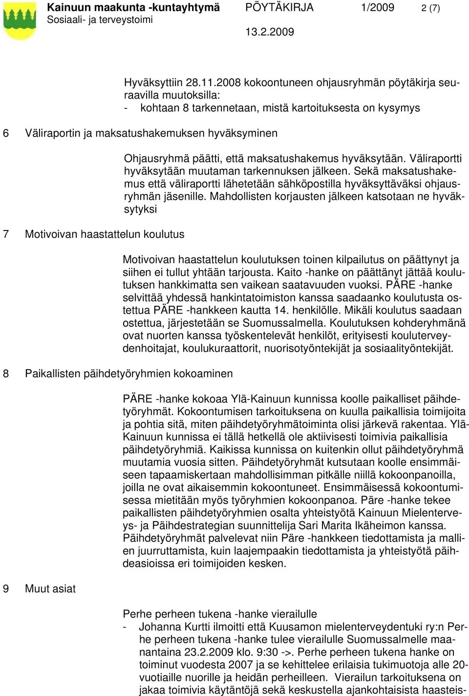 haastattelun koulutus 8 Paikallisten päihdetyöryhmien kokoaminen 9 Muut asiat Ohjausryhmä päätti, että maksatushakemus hyväksytään. Väliraportti hyväksytään muutaman tarkennuksen jälkeen.