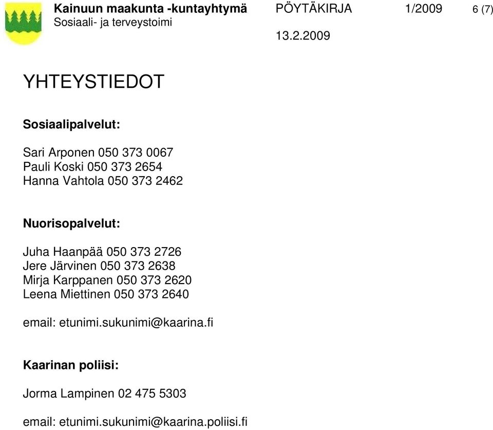 Jere Järvinen 050 373 2638 Mirja Karppanen 050 373 2620 Leena Miettinen 050 373 2640 email: etunimi.
