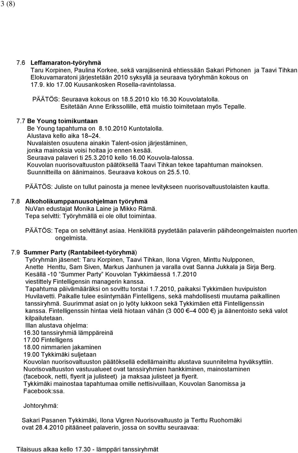 klo 17.00 Kuusankosken Rosella-ravintolassa. PÄÄTÖS: Seuraava kokous on 18.5.2010 klo 16.30 Kouvolatalolla. Esitetään Anne Erikssollille, että muistio toimitetaan myös Tepalle. 7.