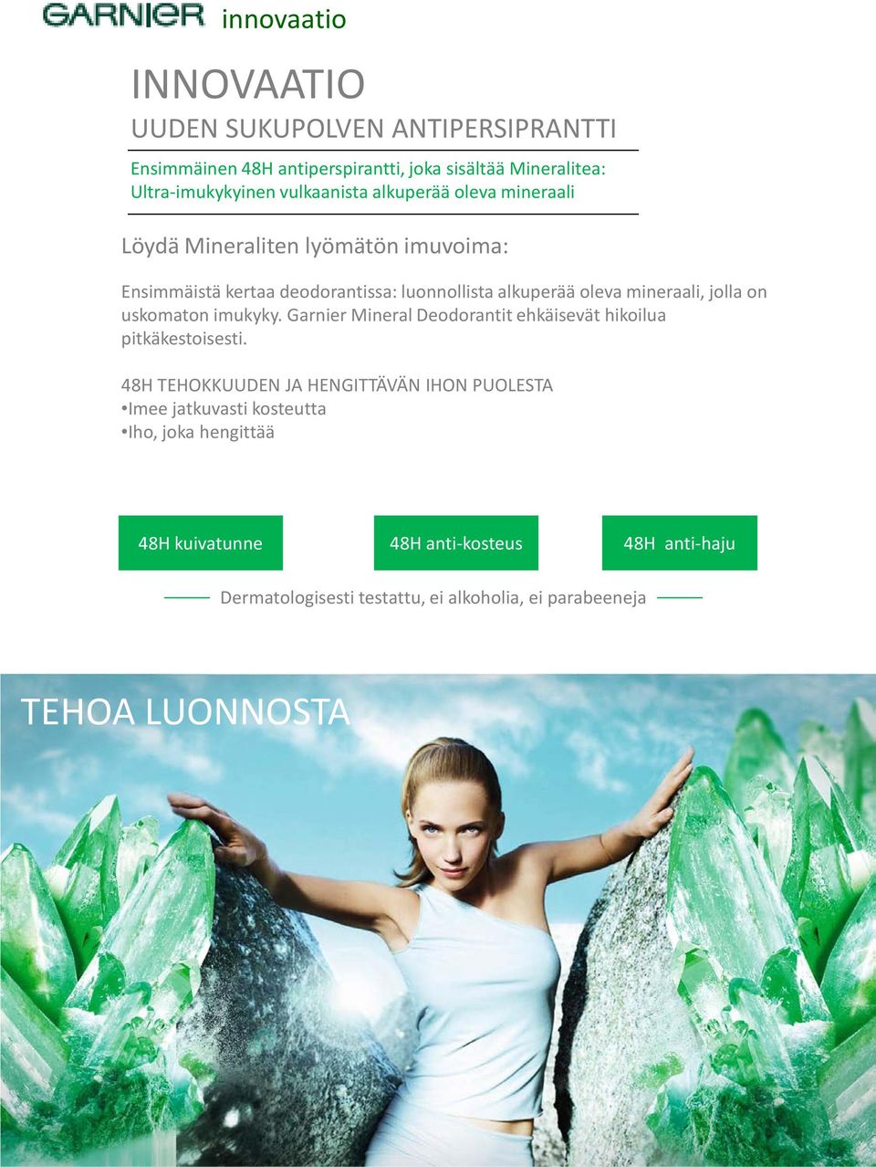 uskomaton imukyky. Garnier Mineral Deodorantit ehkäisevät hikoilua pitkäkestoisesti.