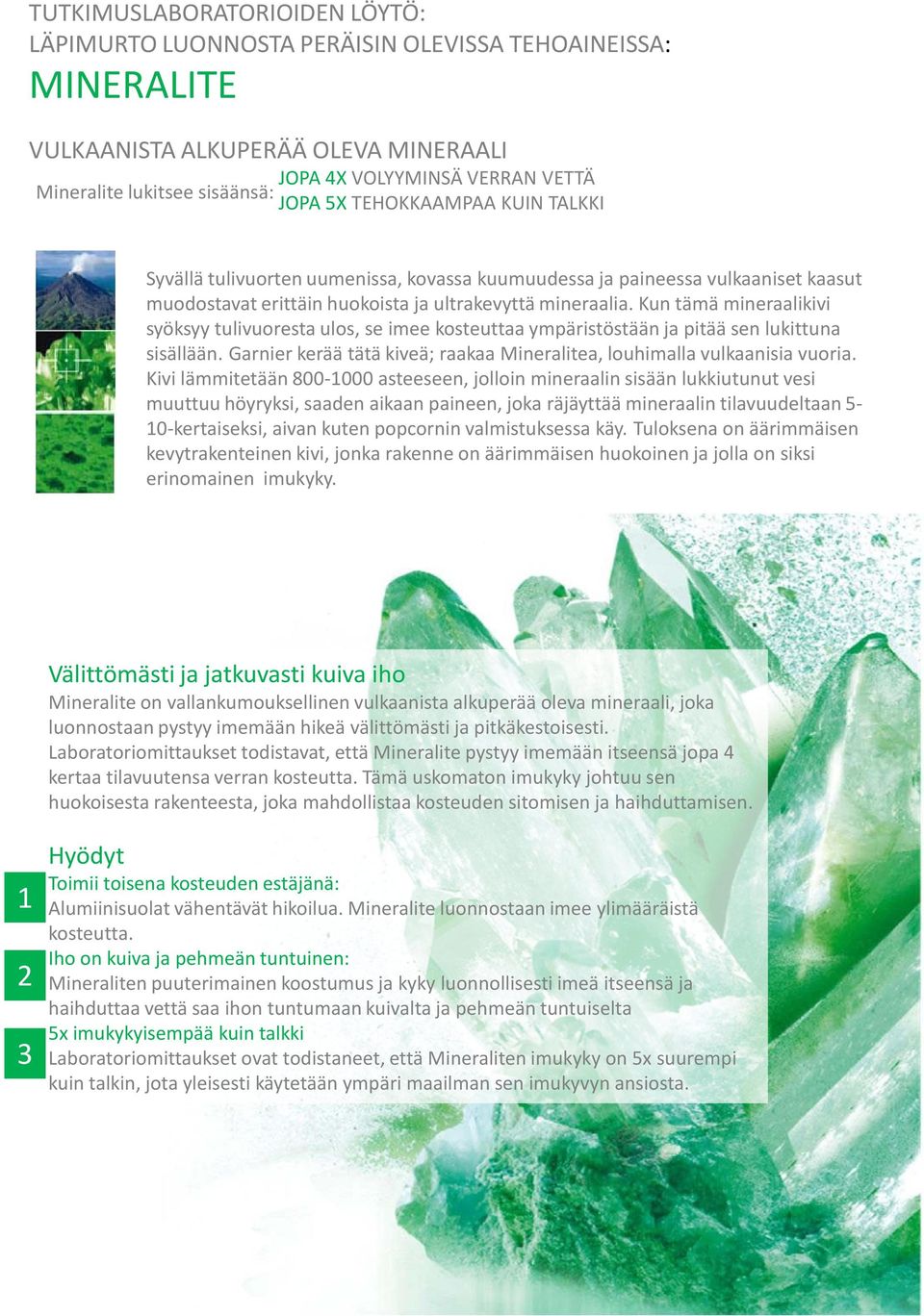Kun tämä mineraalikivi syöksyy tulivuoresta ulos, se imee kosteuttaa ympäristöstään ja pitää sen lukittuna sisällään. Garnier kerää tätä kiveä; raakaa Mineralitea, louhimalla vulkaanisia vuoria.