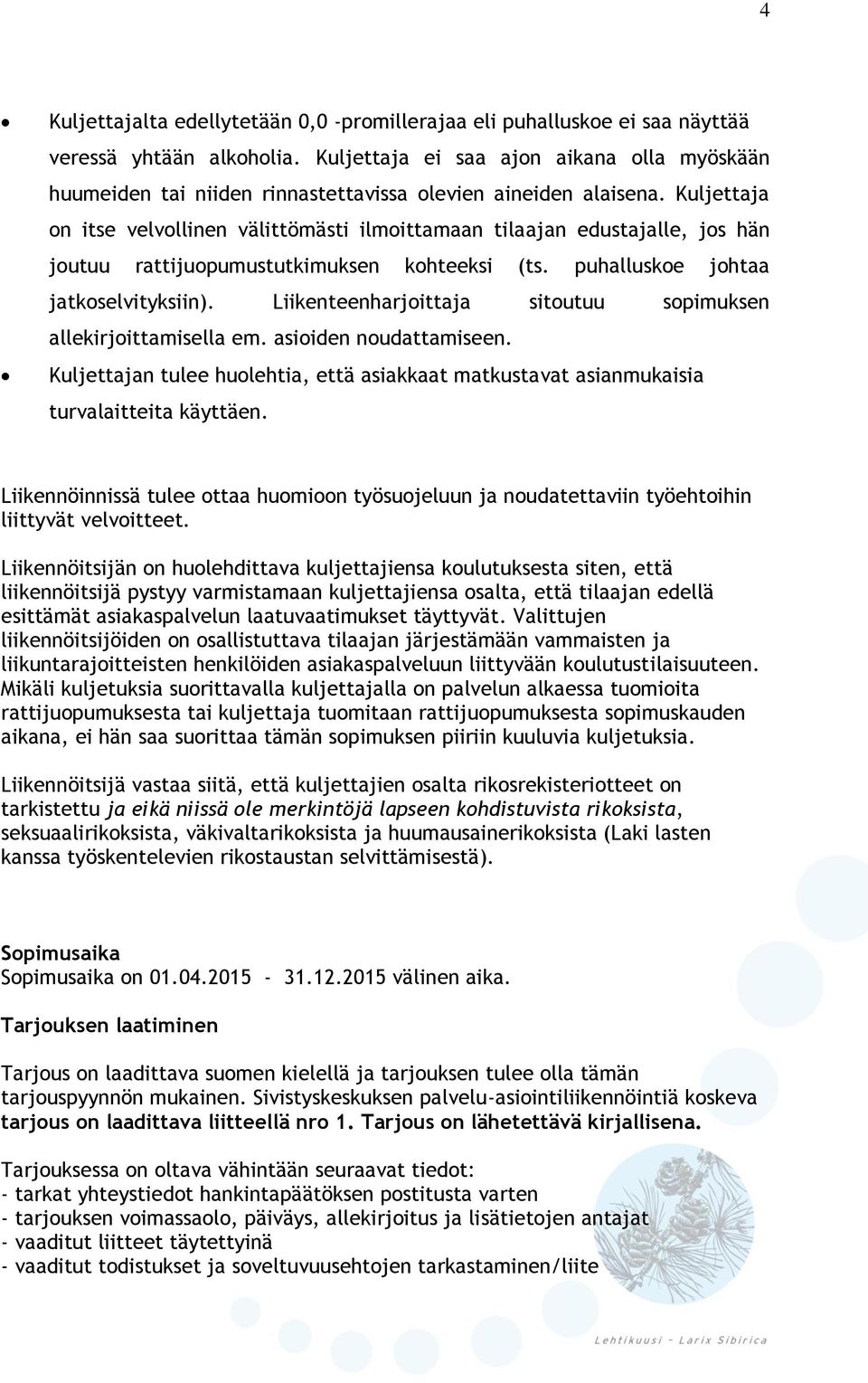 Kuljettaja on itse velvollinen välittömästi ilmoittamaan tilaajan edustajalle, jos hän joutuu rattijuopumustutkimuksen kohteeksi (ts. puhalluskoe johtaa jatkoselvityksiin).