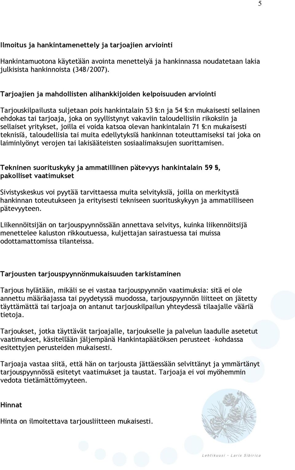 vakaviin taloudellisiin rikoksiin ja sellaiset yritykset, joilla ei voida katsoa olevan hankintalain 71 :n mukaisesti teknisiä, taloudellisia tai muita edellytyksiä hankinnan toteuttamiseksi tai joka