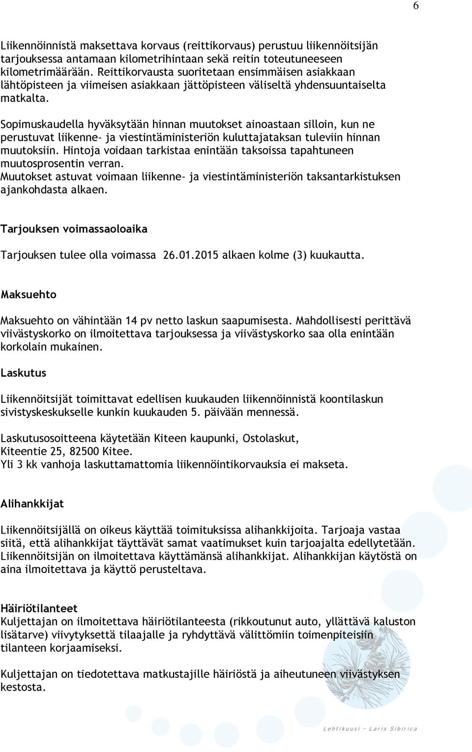 Sopimuskaudella hyväksytään hinnan muutokset ainoastaan silloin, kun ne perustuvat liikenne- ja viestintäministeriön kuluttajataksan tuleviin hinnan muutoksiin.