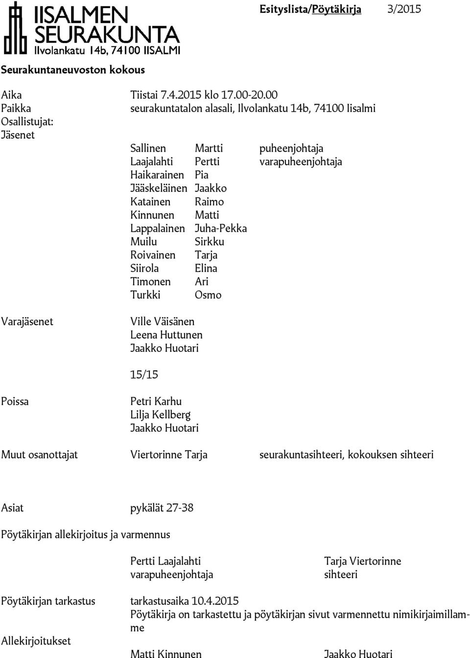 Raimo Kinnunen Matti Lappalainen Juha-Pekka Muilu Sirkku Roivainen Tarja Siirola Elina Timonen Ari Turkki Osmo Varajäsenet Ville Väisänen Leena Huttunen Jaakko Huotari 15/15 Poissa Petri Karhu Lilja