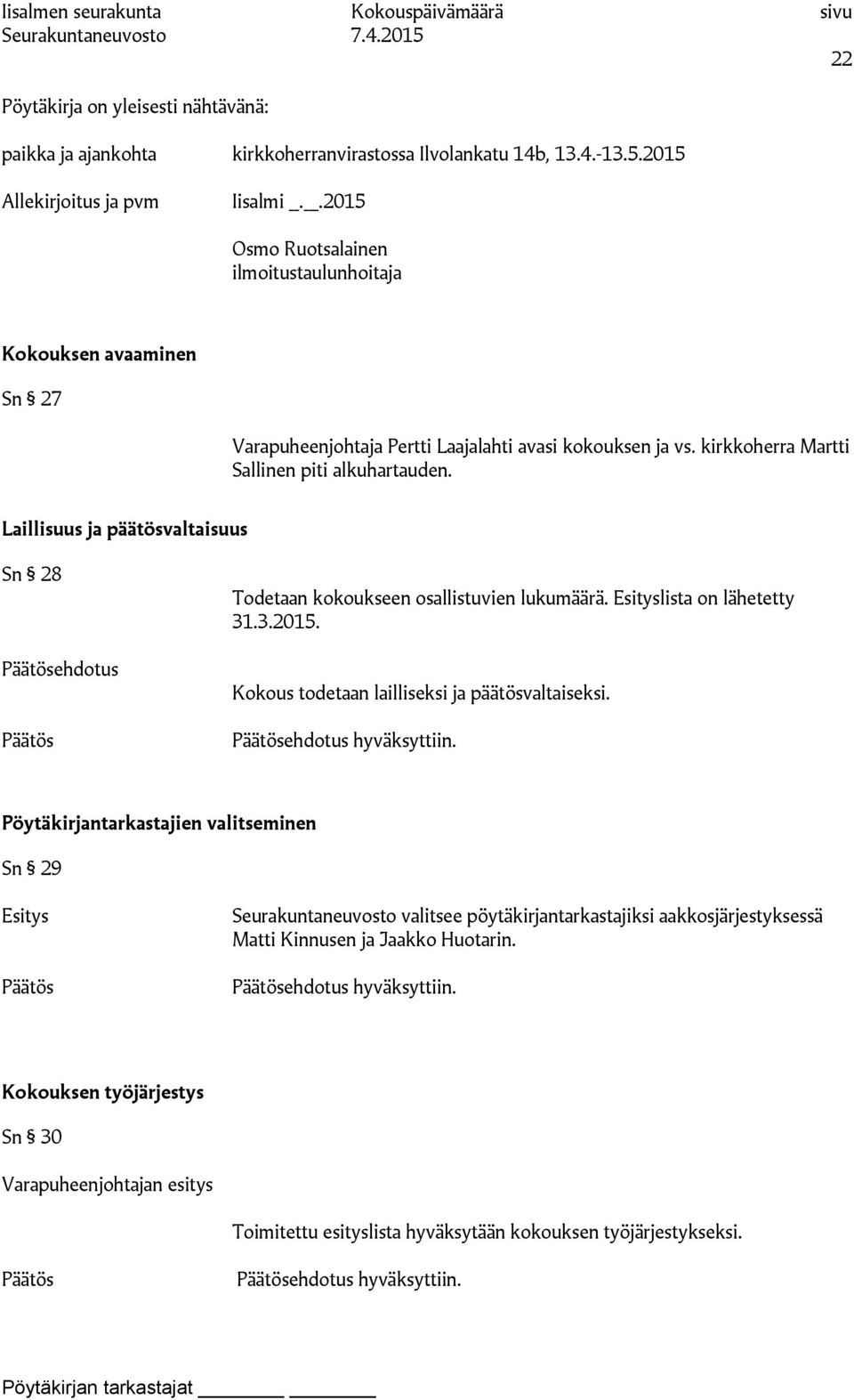 Laillisuus ja päätösvaltaisuus Sn 28 ehdotus Todetaan kokoukseen osallistuvien lukumäärä. Esityslista on lähetetty 31.3.2015. Kokous todetaan lailliseksi ja päätösvaltaiseksi. ehdotus hyväksyttiin.