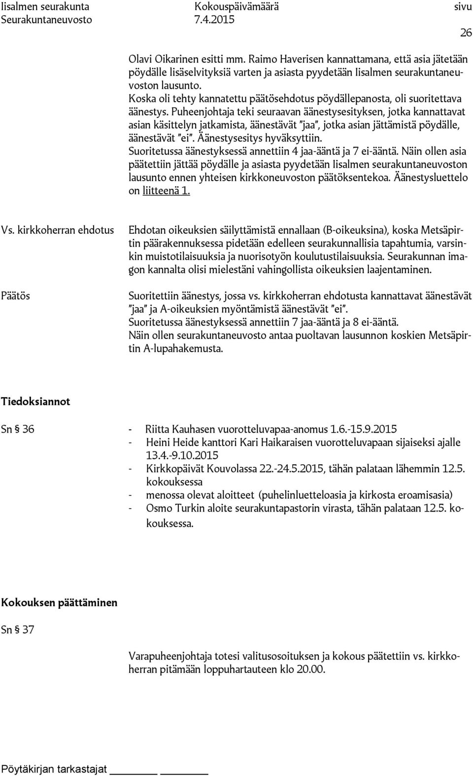 Puheenjohtaja teki seuraavan äänestysesityksen, jotka kannattavat asian käsittelyn jatkamista, äänestävät jaa, jotka asian jättämistä pöydälle, äänestävät ei. Äänestysesitys hyväksyttiin.