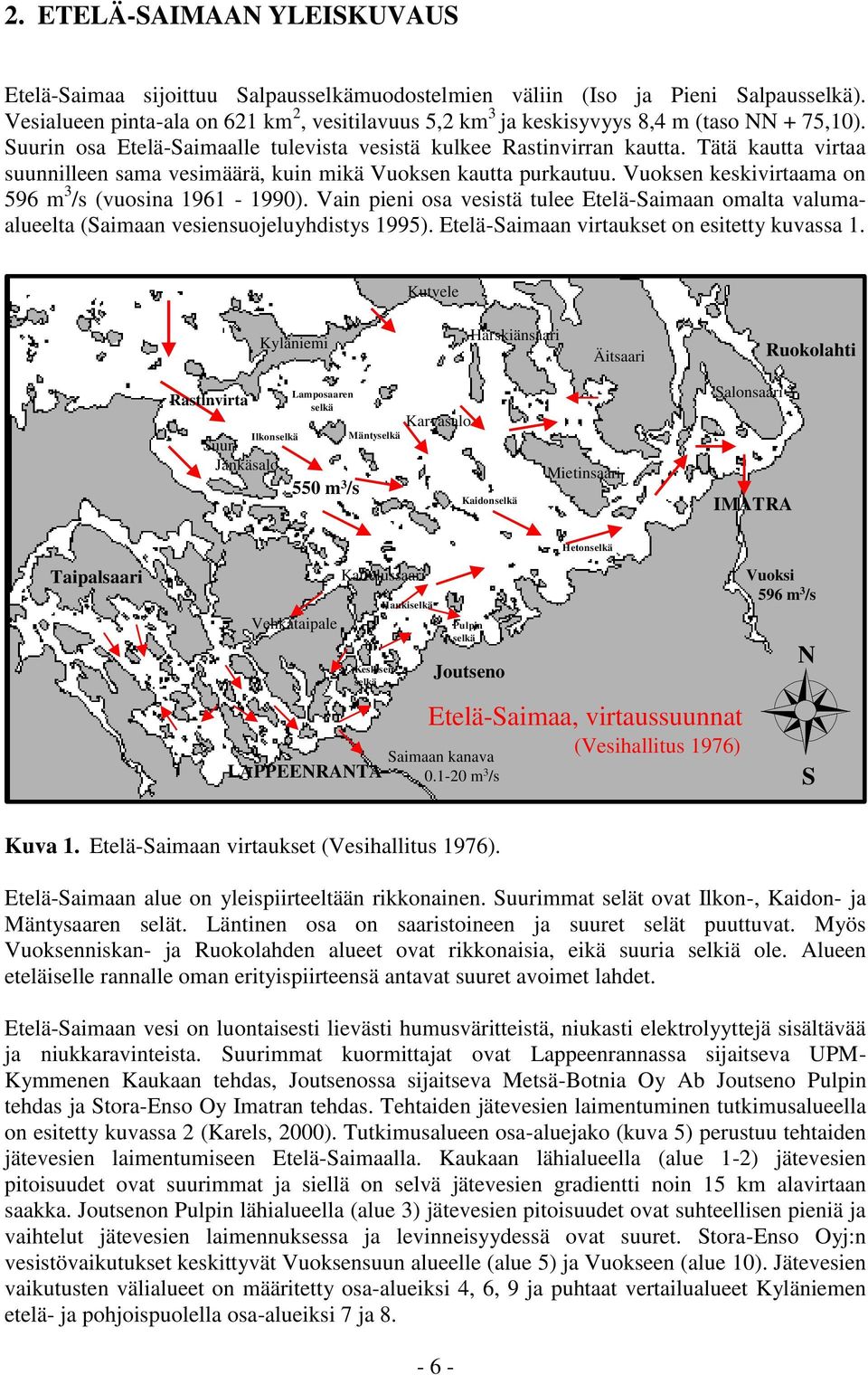 Tätä kautta virtaa suunnilleen sama vesimäärä, kuin mikä Vuoksen kautta purkautuu. Vuoksen keskivirtaama on 596 m 3 /s (vuosina 1961-1990).