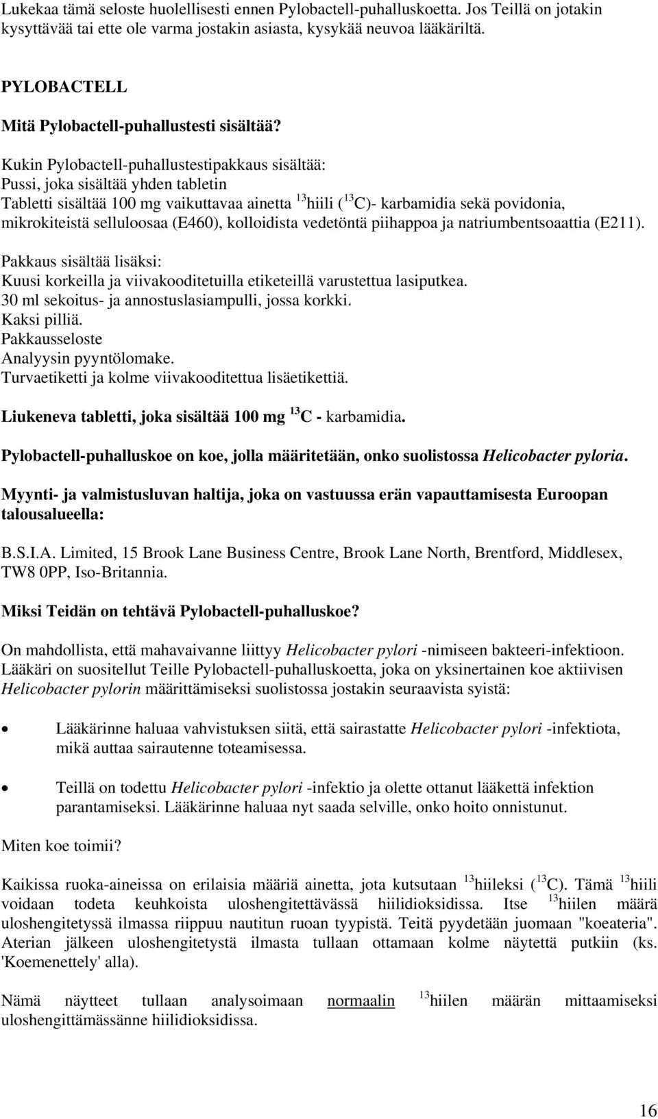 Kukin Pylobactell-puhallustestipakkaus sisältää: Pussi, joka sisältää yhden tabletin Tabletti sisältää 100 mg vaikuttavaa ainetta 13 hiili ( 13 C)- karbamidia sekä povidonia, mikrokiteistä