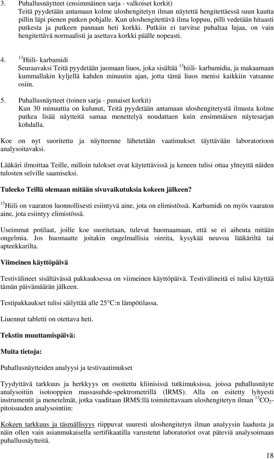 Putkiin ei tarvitse puhaltaa lujaa, on vain hengitettävä normaalisti ja asettava korkki päälle nopeasti. 4.