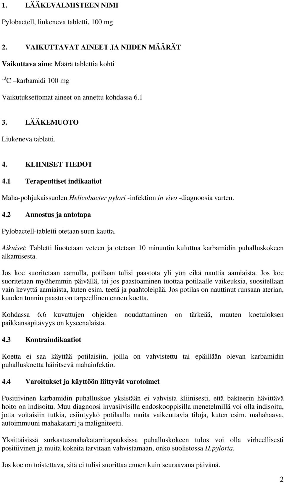 KLIINISET TIEDOT 4.1 Terapeuttiset indikaatiot Maha-pohjukaissuolen Helicobacter pylori -infektion in vivo -diagnoosia varten. 4.2 Annostus ja antotapa Pylobactell-tabletti otetaan suun kautta.