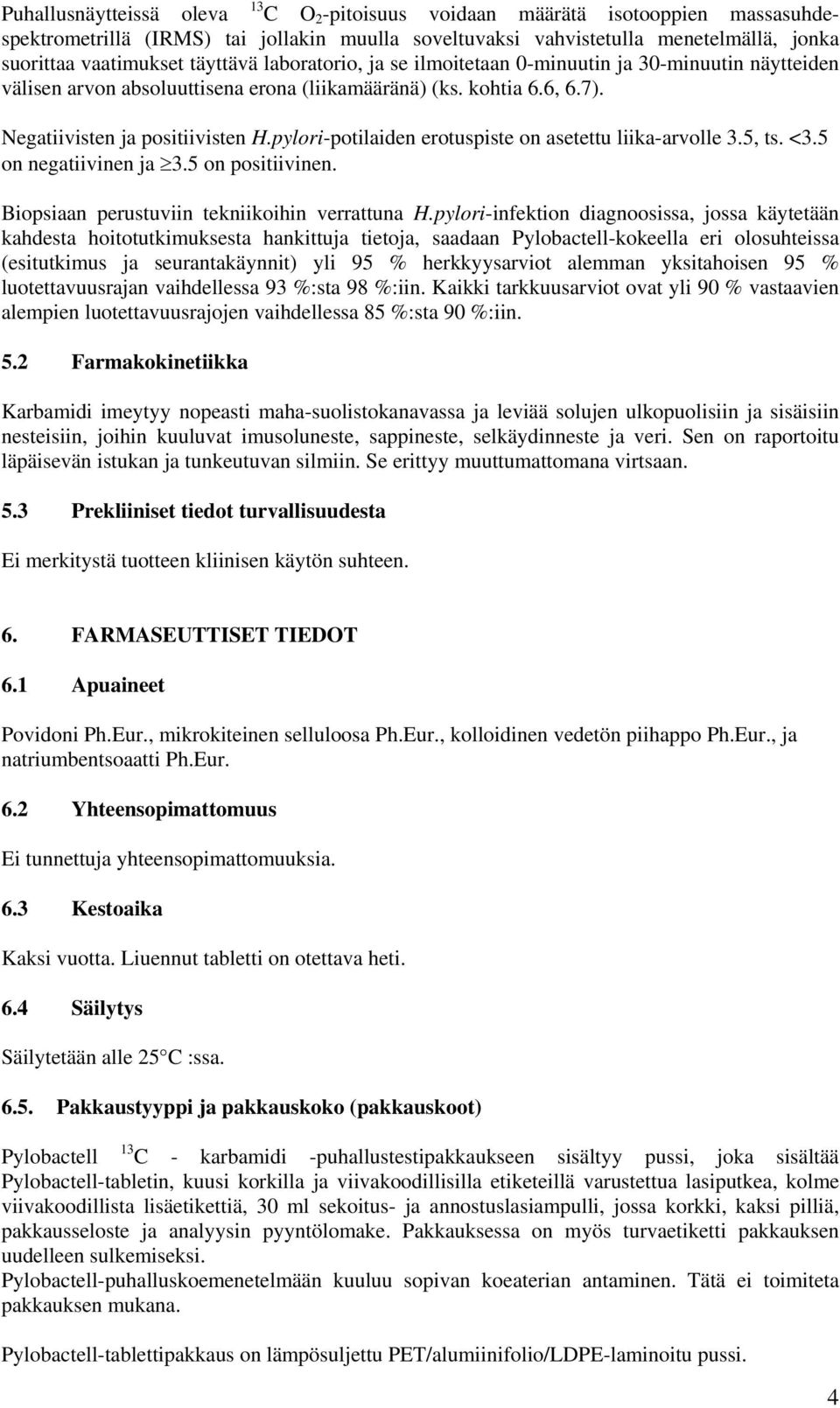 pylori-potilaiden erotuspiste on asetettu liika-arvolle 3.5, ts. <3.5 on negatiivinen ja 3.5 on positiivinen. Biopsiaan perustuviin tekniikoihin verrattuna H.