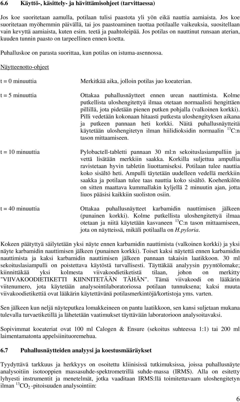 Jos potilas on nauttinut runsaan aterian, kuuden tunnin paasto on tarpeellinen ennen koetta. Puhalluskoe on parasta suorittaa, kun potilas on istuma-asennossa.