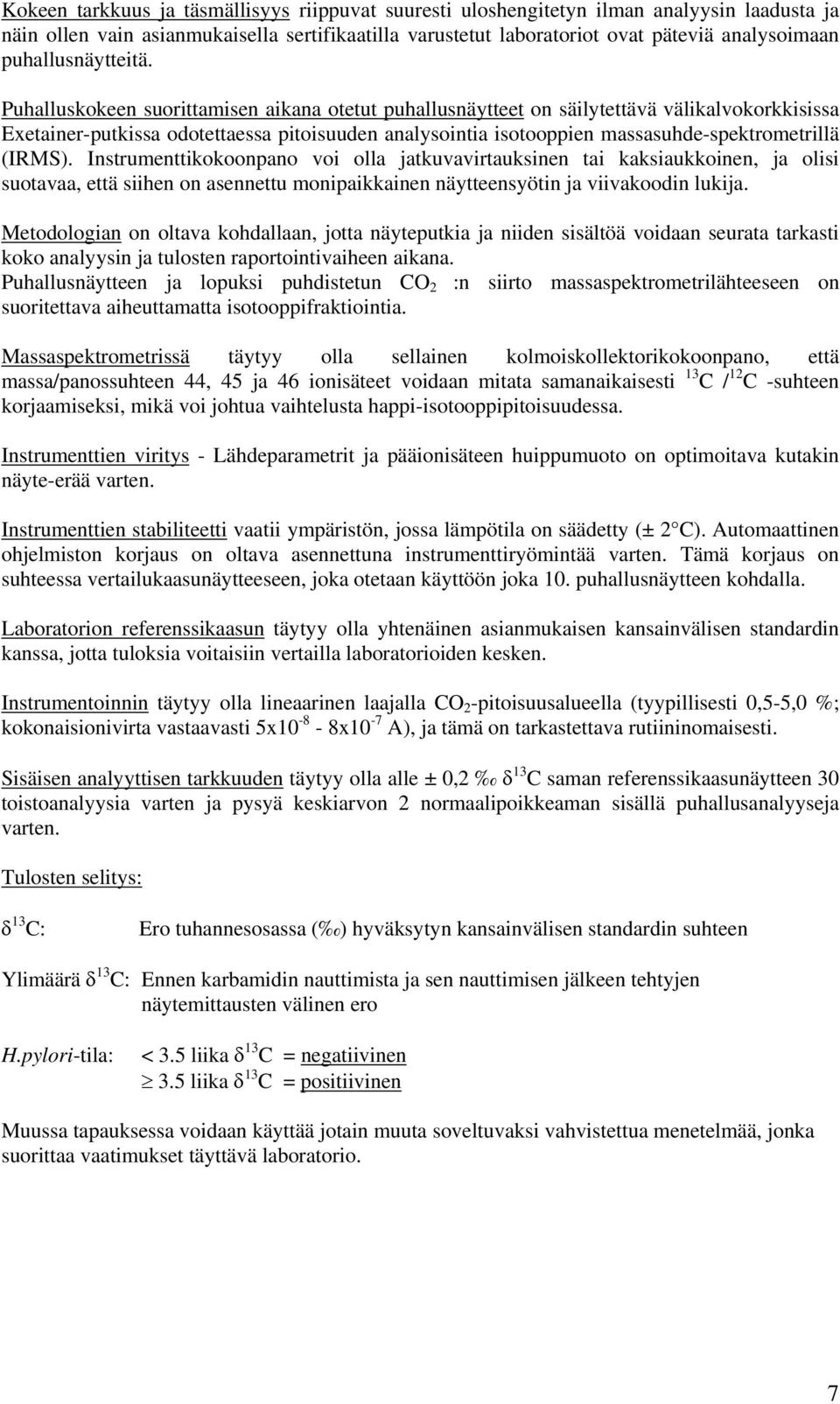 Puhalluskokeen suorittamisen aikana otetut puhallusnäytteet on säilytettävä välikalvokorkkisissa Exetainer-putkissa odotettaessa pitoisuuden analysointia isotooppien massasuhde-spektrometrillä (IRMS).