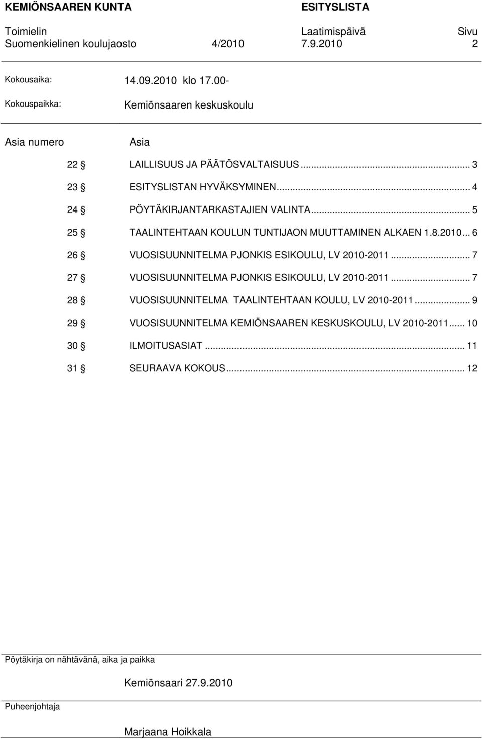 .. 6 26 VUOSISUUNNITELMA PJONKIS ESIKOULU, LV 2010-2011... 7 27 VUOSISUUNNITELMA PJONKIS ESIKOULU, LV 2010-2011... 7 28 VUOSISUUNNITELMA TAALINTEHTAAN KOULU, LV 2010-2011.