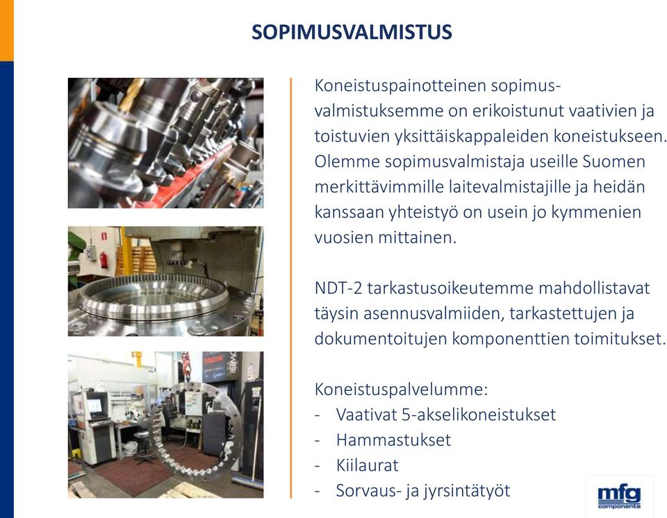 Olemme sopimusvalmistaja useille Suomen merkittävimmille laitevalmistajille ja heidän kanssaan yhteistyö on usein jo kymmenien