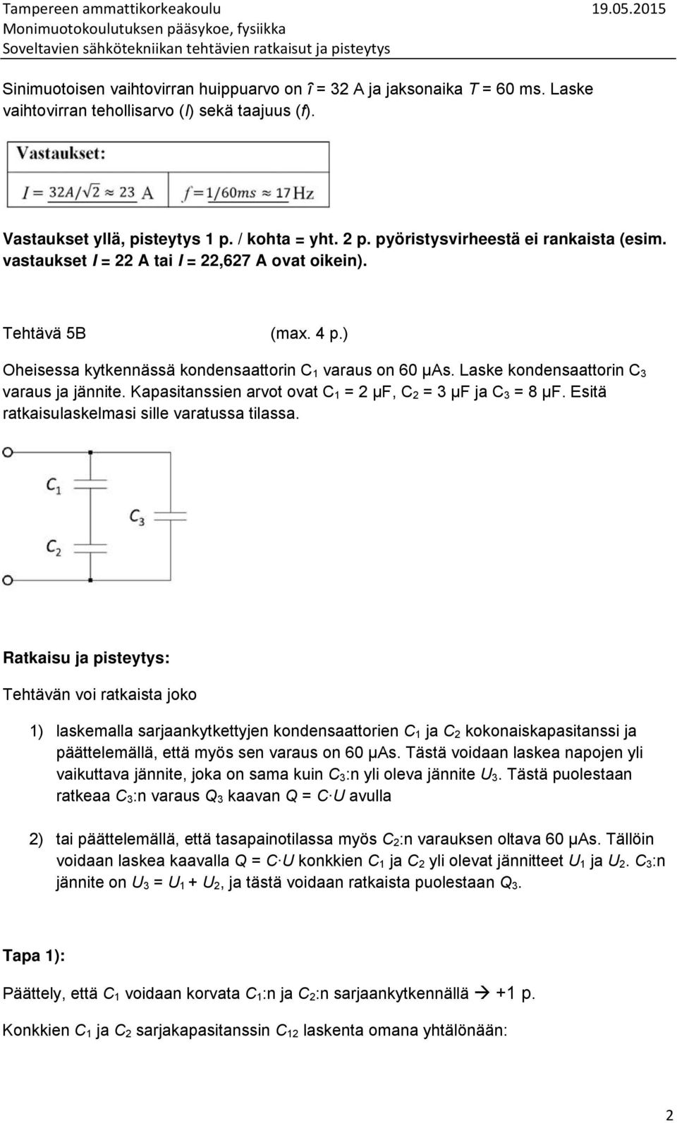 Laske vaihtovirran tehollisarvo (I) sekä taajuus (f). Vastaukset yllä, pisteytys 1 p. / kohta = yht. 2 p. pyöristysvirheestä ei rankaista (esim. vastaukset I = 22 A tai I = 22,627 A ovat oikein).