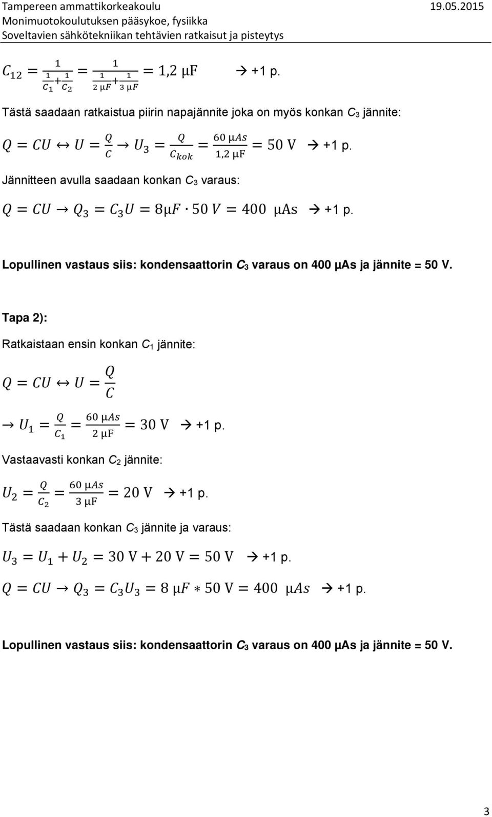 Lopullinen vastaus siis: kondensaattorin C 3 varaus on 400 µas ja jännite = 50 V.