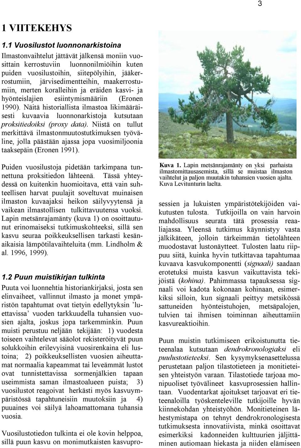 maakerrostumiin, merten koralleihin ja eräiden kasvi- ja hyönteislajien esiintymismääriin (Eronen 1990).