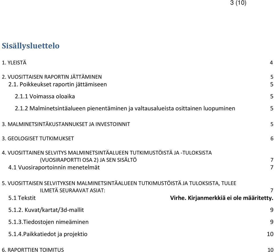 VUOSITTAINEN SELVITYS MALMINETSINTÄALUEEN TUTKIMUSTÖISTÄ JA -TULOKSISTA (VUOSIRAPORTTI OSA 2) JA SEN SISÄLTÖ 7 4.1 Vuosiraportoinnin menetelmät 7 5.