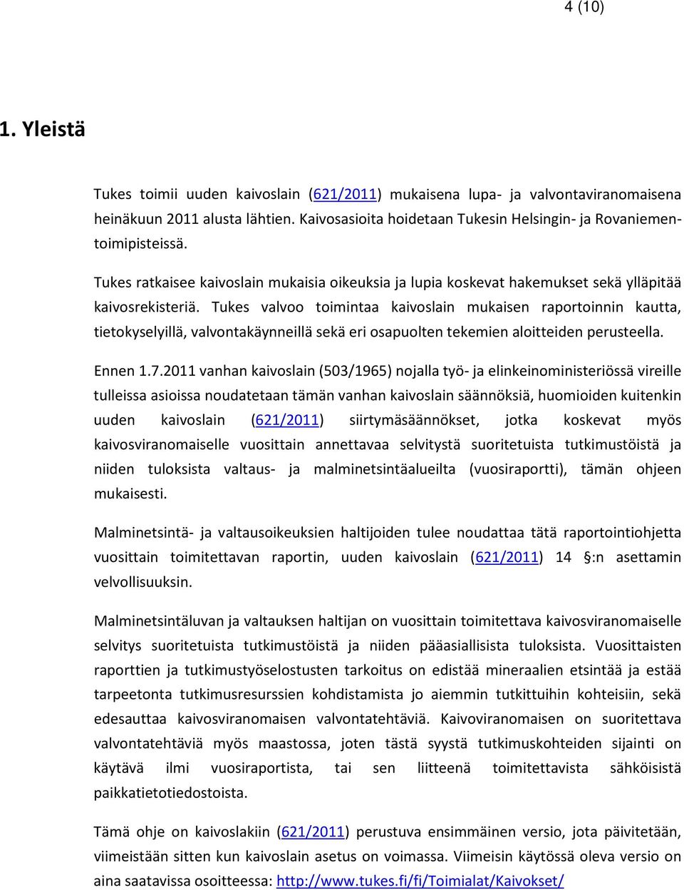 Tukes valvoo toimintaa kaivoslain mukaisen raportoinnin kautta, tietokyselyillä, valvontakäynneillä sekä eri osapuolten tekemien aloitteiden perusteella. Ennen 1.7.