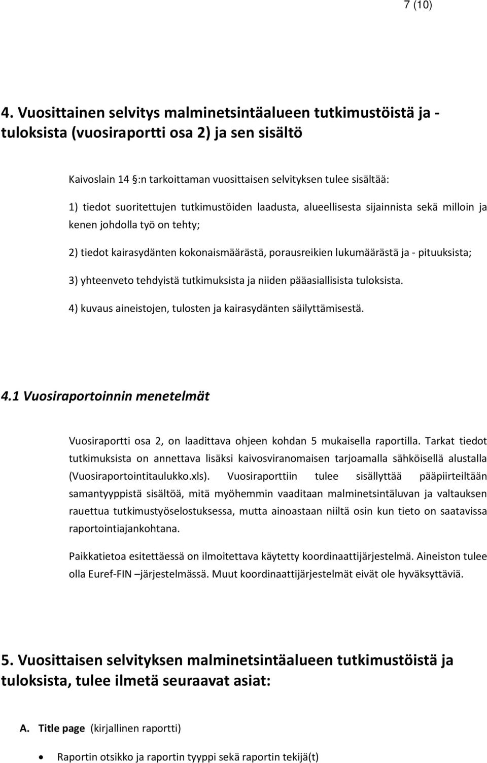 suoritettujen tutkimustöiden laadusta, alueellisesta sijainnista sekä milloin ja kenen johdolla työ on tehty; 2) tiedot kairasydänten kokonaismäärästä, porausreikien lukumäärästä ja - pituuksista; 3)