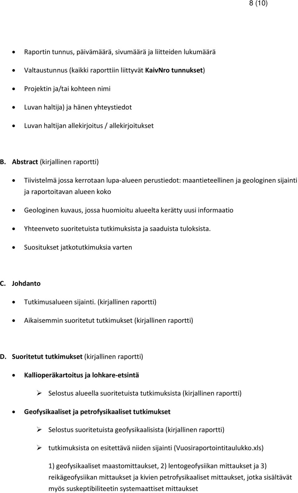 Abstract (kirjallinen raportti) Tiivistelmä jossa kerrotaan lupa-alueen perustiedot: maantieteellinen ja geologinen sijainti ja raportoitavan alueen koko Geologinen kuvaus, jossa huomioitu alueelta