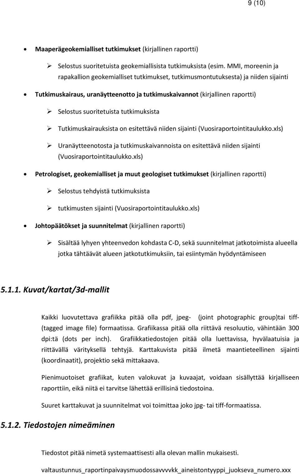 tutkimuksista Tutkimuskairauksista on esitettävä niiden sijainti (Vuosiraportointitaulukko.xls) Uranäytteenotosta ja tutkimuskaivannoista on esitettävä niiden sijainti (Vuosiraportointitaulukko.