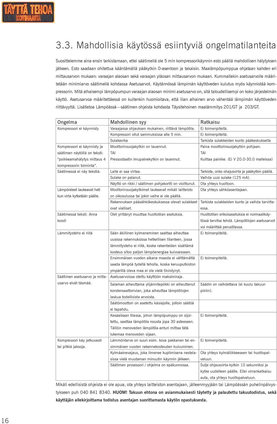 Kummallekin asetusarvolle määritetään minimiarvo säätimellä kohdassa Asetusarvot. Käytännössä lämpimän käyttöveden kulutus myös käynnistää kompressorin.