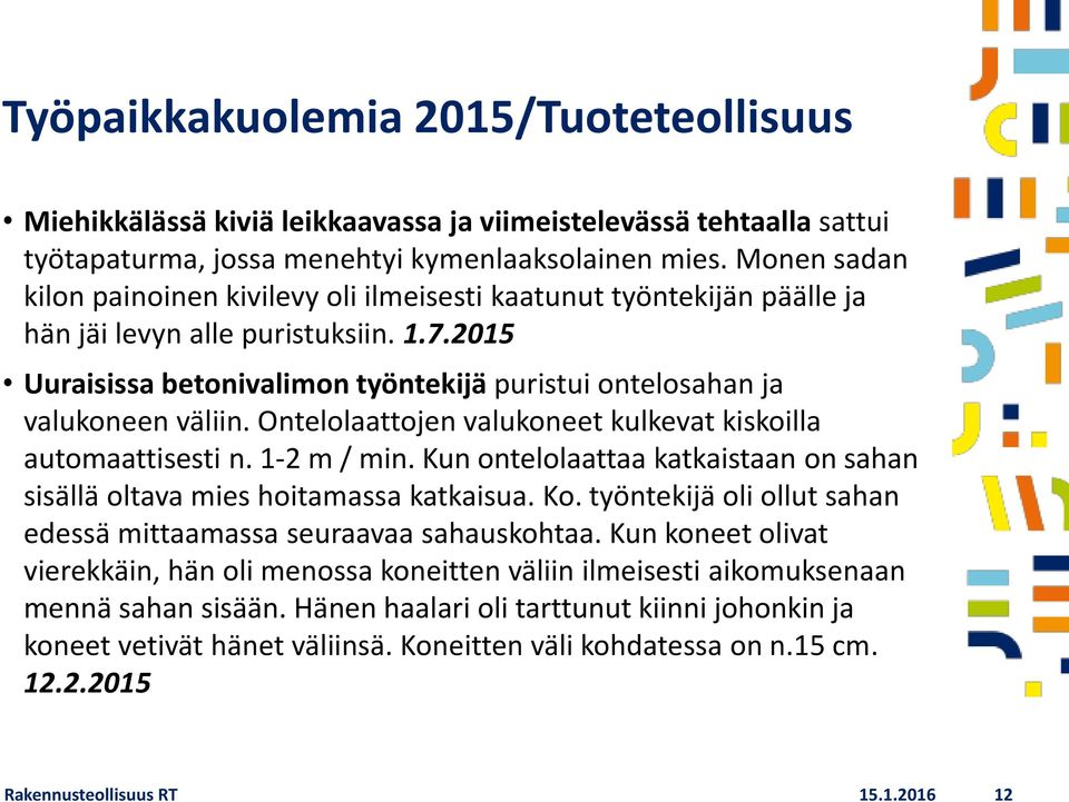 2015 Uuraisissa betonivalimon työntekijä puristui ontelosahan ja valukoneen väliin. Ontelolaattojen valukoneet kulkevat kiskoilla automaattisesti n. 1-2 m / min.