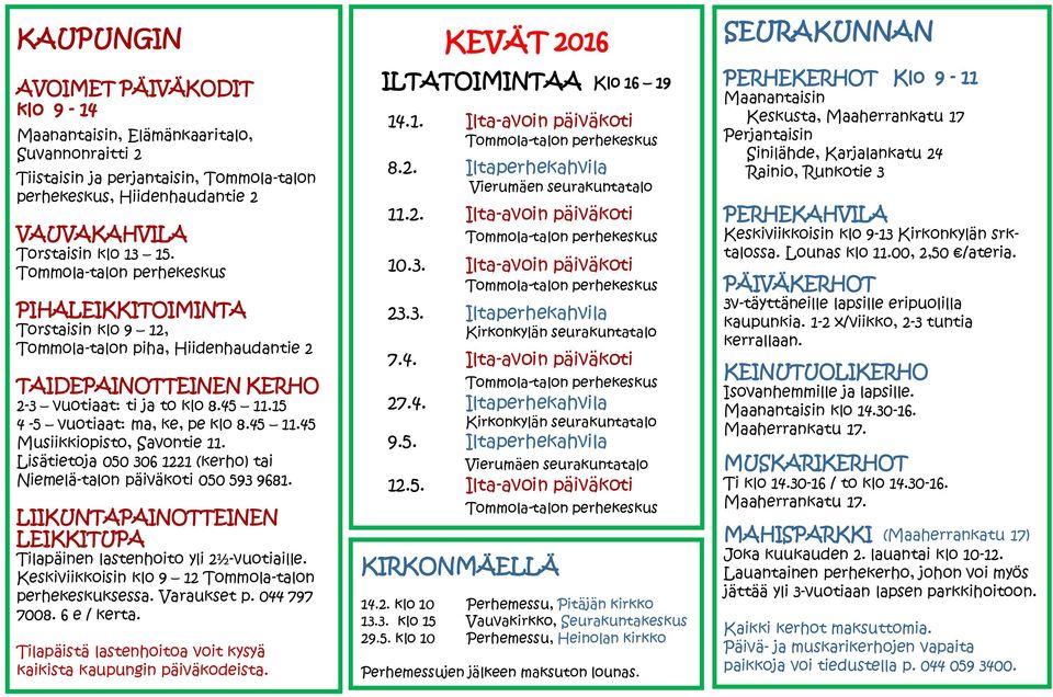 Lisätietoja 050 306 1221 (kerho) tai Niemelä-talon päiväkoti 050 593 9681. LIIKUNTAPAINOTTEINEN LEIKKITUPA Tilapäinen lastenhoito yli 2½-vuotiaille.