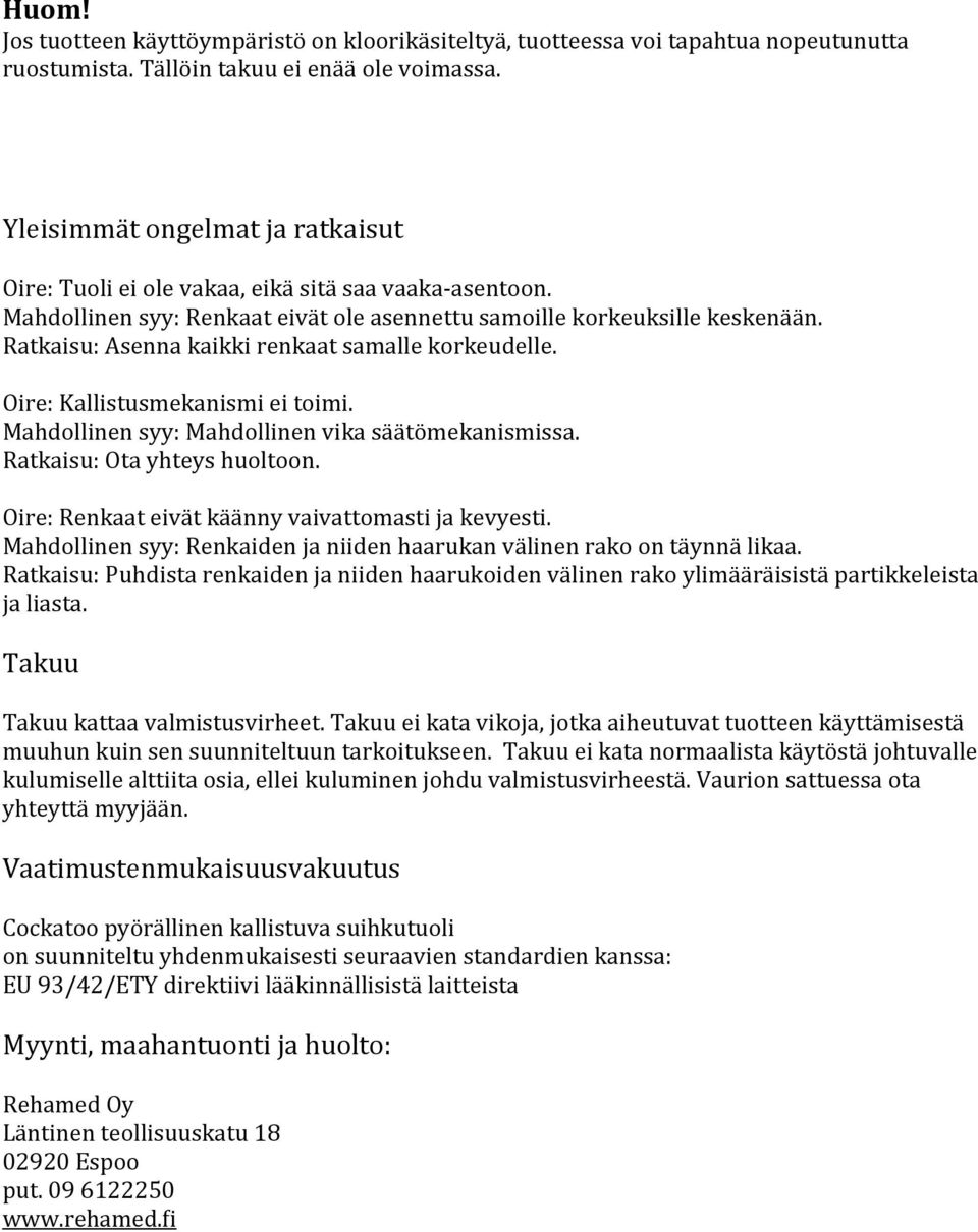 Ratkaisu: Asenna kaikki renkaat samalle korkeudelle. Oire: Kallistusmekanismi ei toimi. Mahdollinen syy: Mahdollinen vika säätömekanismissa. Ratkaisu: Ota yhteys huoltoon.